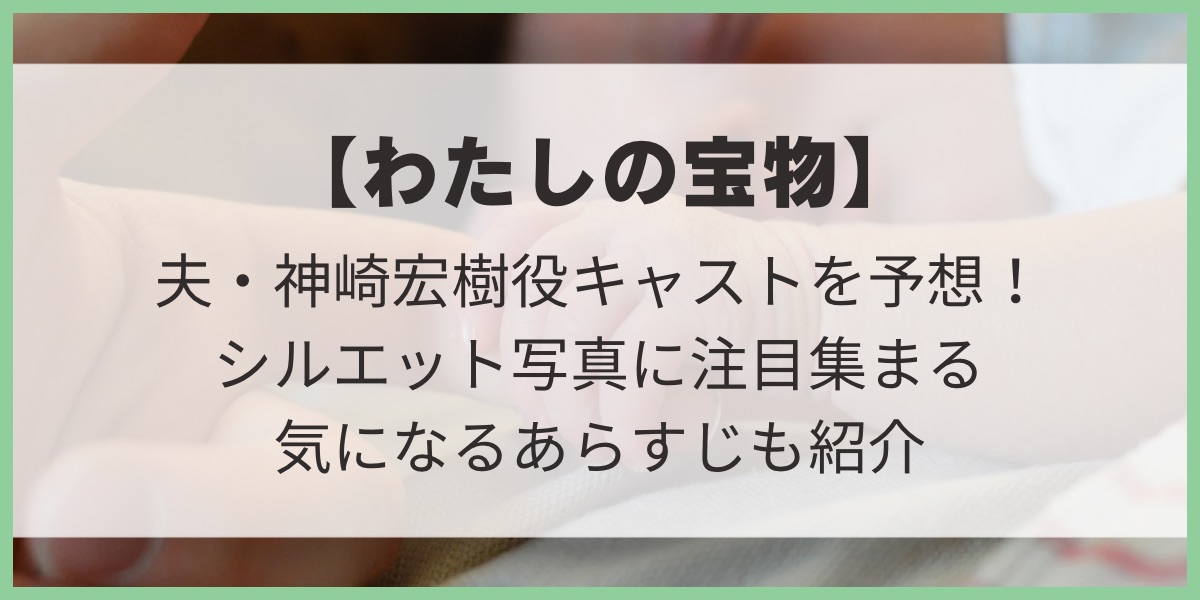 わたしの宝物 キャスト 予想 夫　神崎宏樹役