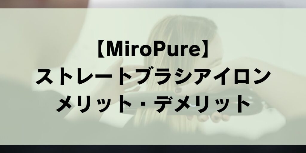 MIroPure　ミロピュア　ストレートブラシアイロン　メリットデメリット