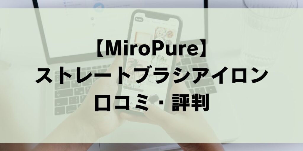 MIroPure　ミロピュア　ストレートブラシアイロン　口コミ　評判