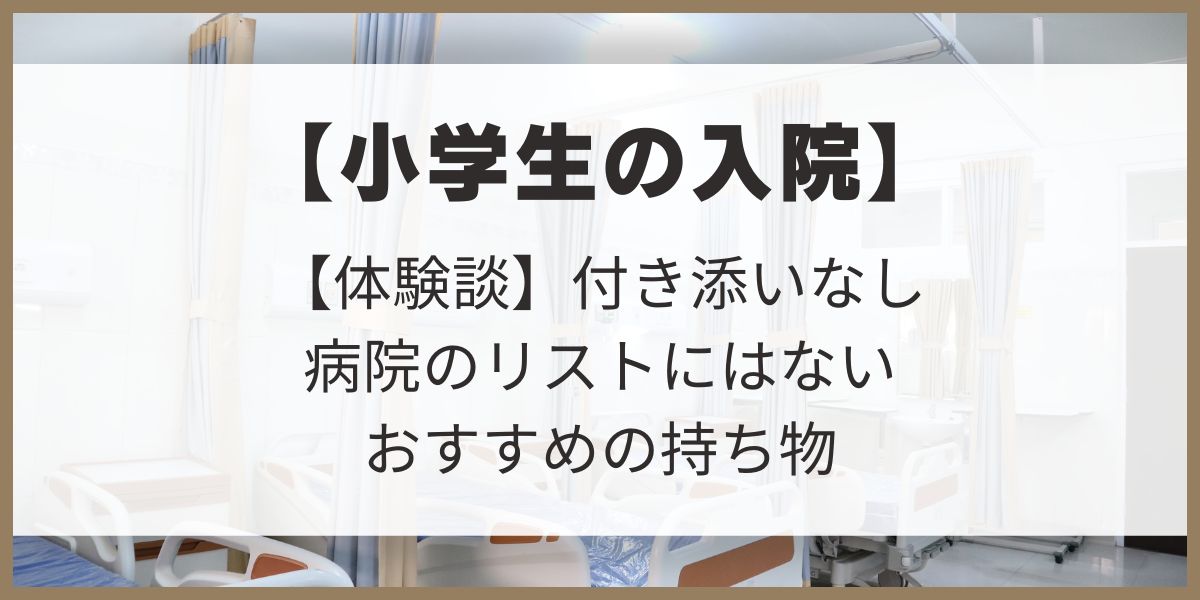 体験談】子供の入院・病院のリストにはないおすすめの持ち物(付き添いなし)