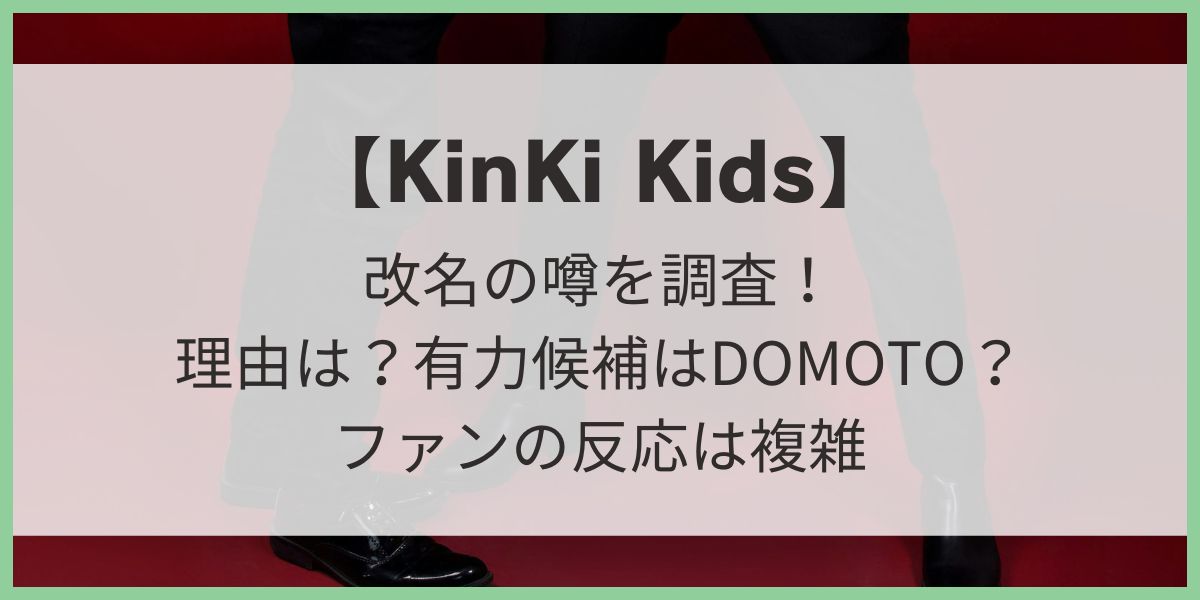 KinKi Kids改名なぜ？理由を調査！有力候補はDOMOTO？ファンの反応