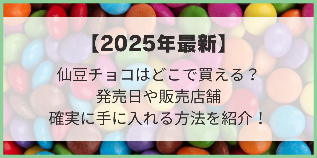 【2025年最新】仙豆チョコはどこで買える？発売日や販売店舗/確実に手に入れる方法を紹介！